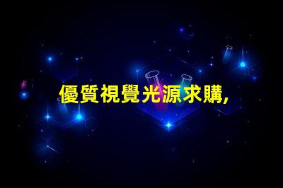 優質視覺光源求購, 哪里貨源最靠譜